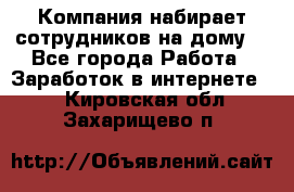 Компания набирает сотрудников на дому  - Все города Работа » Заработок в интернете   . Кировская обл.,Захарищево п.